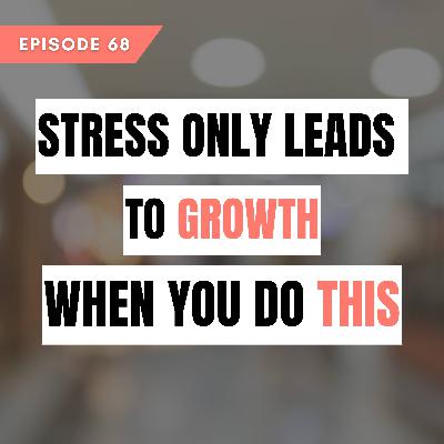 Stress leads to growth, only when you do this