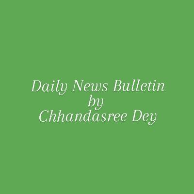 Daily News Bulletin by Chhandasree Dey.