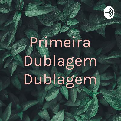 Primeira Dublagem Dublagem (Trailer)