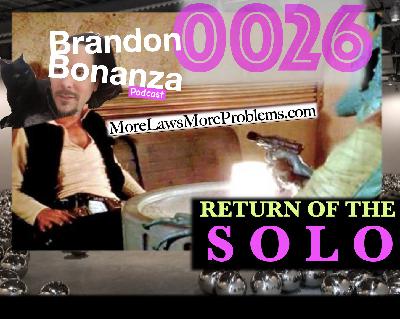 Brandon Bonanza #0026: Return of the SOLO Brandon Bonanza #0026: Return of the SOLO