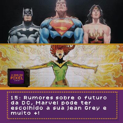15: Rumores sobre o futuro da DC, Marvel pode ter escolhido a sua Jean Grey e muito +!