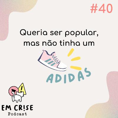 #40 Queria ser popular, mas não tinha um Adidas 👟