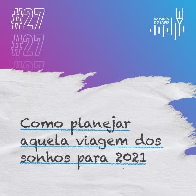 #27 Como planejar aquela viagem dos sonhos para 2021 #27 Como planejar aquela viagem dos sonhos para 2021
