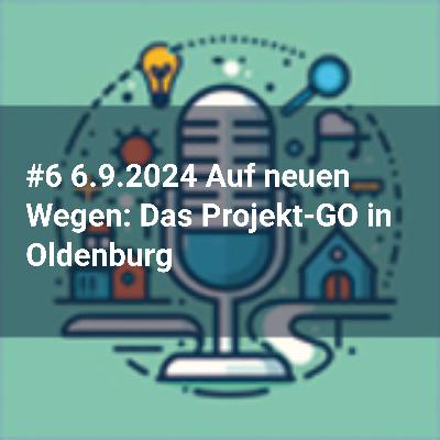 #6 6.9.2024 Auf neuen Wegen: Das Projekt-GO in Oldenburg #6 6.9.2024 Auf neuen Wegen: Das Projekt-GO in Oldenburg