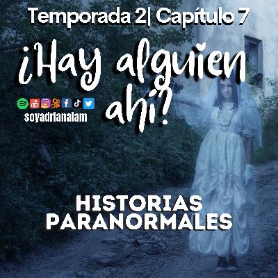 T2-E7 ¿HAY ALGUIEN AHÍ? HISTORIAS PARANORMALES