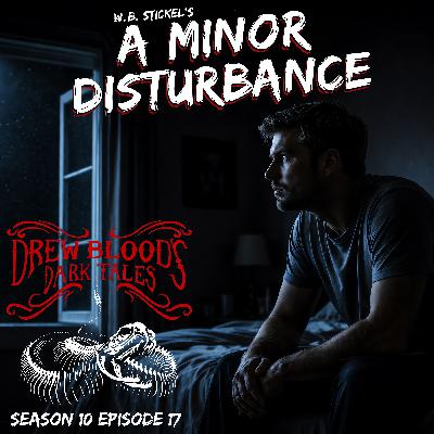 S10 Ep17: S10E17 - "A Minor Disturbance" - Drew Blood's Dark Tales Podcast S10 Ep17: S10E17 - "A Minor Disturbance" - Drew Blood's Dark Tales Podcast