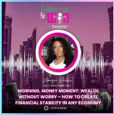 Morning, Money Moment: Wealth Without Worry – How To Create Financial Stability In Any Economy Morning, Money Moment: Wealth Without Worry – How To Create Financial Stability In Any Economy