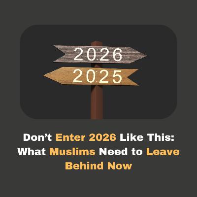 Don’t Enter 2026 Like This What Muslims Need to Leave Behind Now - Light Upon Light by IslamiCity