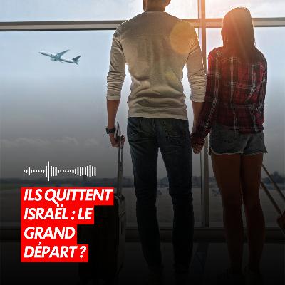 ILS QUITTENT ISRAËL : LE GRAND DÉPART ? ILS QUITTENT ISRAËL : LE GRAND DÉPART ?