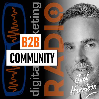 What is the role of community in B2B marketing? With Joel Harrison from B2Bmarketing.net