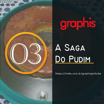 GraphisCast 03 - A Saga do Pudim