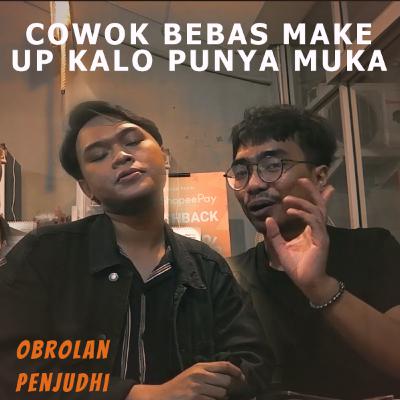 COWOK BEBAS MAKE UP KALO PUNYA MUKA | Obrolan Penjudhi Ep 8