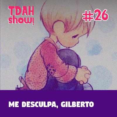 TDAH Show! #26 - Me desculpa, Gilberto TDAH Show! #26 - Me desculpa, Gilberto