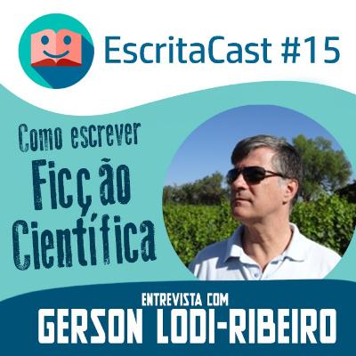 #015 - Como Escrever Ficção Científica - Entrevista com Gerson Lodi-Ribeiro - Carlos Rocha e Newton Nitro - Escritacast - Dicas para Escritores