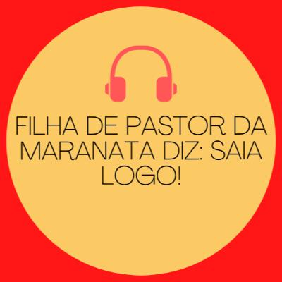 (Tm) 31 - Filha de pastor da Maranata diz: SAIA LOGO!