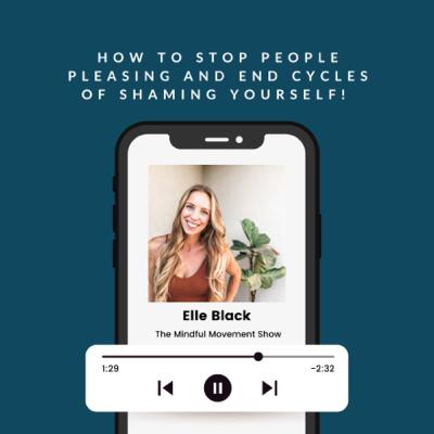 Ep. 7 Stop People Pleasing and End Cycles of Shaming Yourself with Elle Black