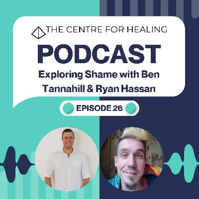 Exploring Shame with Ben Tannahill & Ryan Hassan Exploring Shame with Ben Tannahill & Ryan Hassan