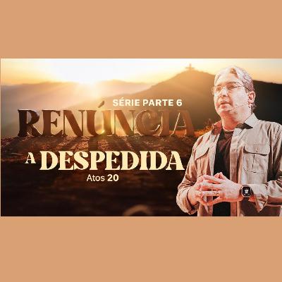 Série Renúncia - Parte 6 - A despedida - Pr. Mac Anderson - Apóstolo Paulo