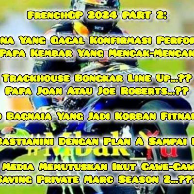 #31 #Mbak_Yu Podcast #FrenchGP 2024 Part 2: Owner MotoGP Cawe-Cawe Saving Private Marc Season 2...??
