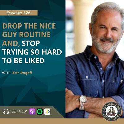 Ep. 526 Eric Rogell : Drop the Nice Guy Routine and Stop Trying So Hard to be Liked Ep. 526 Eric Rogell : Drop the Nice Guy Routine and Stop Trying So Hard to be Liked