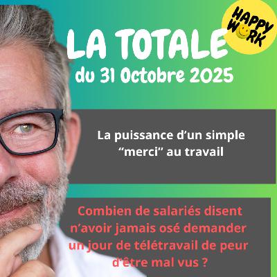 Happy Work - Bien-être au travail et management bienveillant - #2595- Happy Work - LA TOTALE du 31 octobre 2025