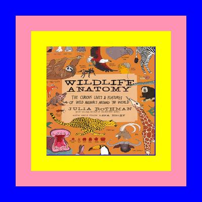 PDF Download* Wildlife Anatomy: The Curious Lives & Features of Wild Animals around the World Pdf books PDF Download* Wildlife Anatomy: The Curious Lives & Features of Wild Animals around the World Pdf books