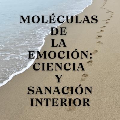 Moléculas de la Emoción: Ciencia y Sanación Interior Moléculas de la Emoción: Ciencia y Sanación Interior