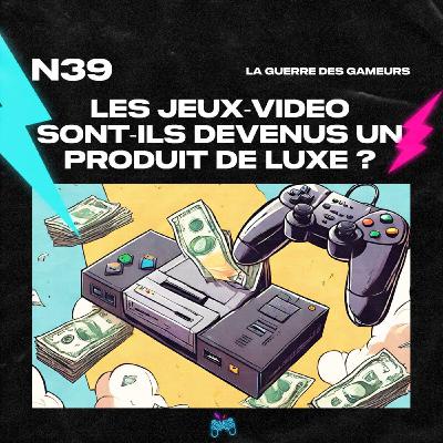 Episode 39 - Les jeux vidéo sont-ils devenus un produit de luxe ?