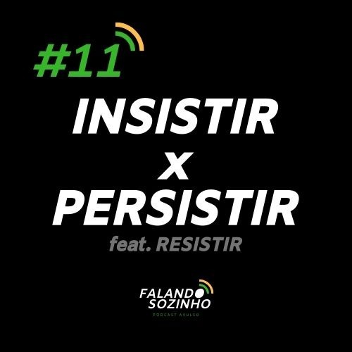 #11 - Insistir x Persistir - Falando Sozinho #11 - Insistir x Persistir - Falando Sozinho
