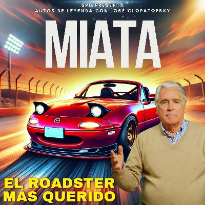 Mazda Miata: Así Evolucionó el Roadster Más Querido | Autos de Leyenda con José Clopatofsky