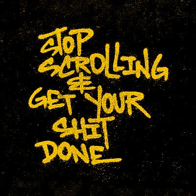 153 - Stop Scrolling and Get Your S**t Done 153 - Stop Scrolling and Get Your S**t Done