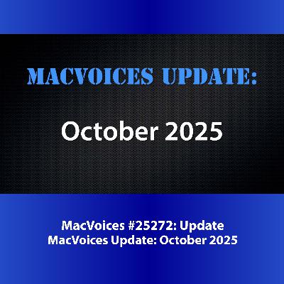 MacVoices #25272: MacVoices Update - 2025-10 MacVoices #25272: MacVoices Update - 2025-10