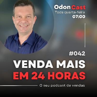 042-Aumente as Vendas em 24 Horas | OdonCast 042-Aumente as Vendas em 24 Horas | OdonCast