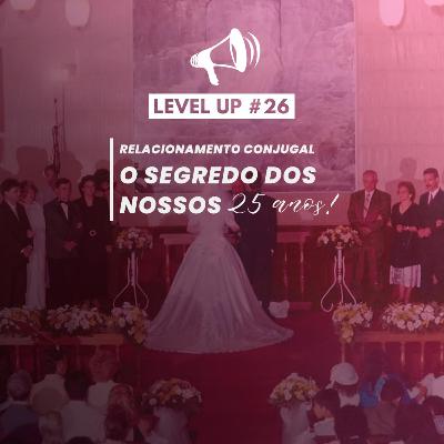 Casamento: O segredo de nossos 25 anos | Level Up! #26