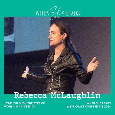 Jesus Through the Eyes of Women - Rebecca McLaughlin - WSL West Coast Conference 2024 Day 2