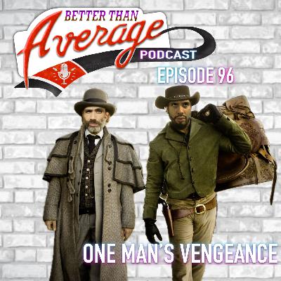 EP. 96 One Man’s Vengenace