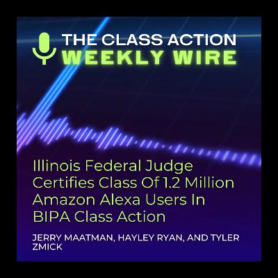 Episode 128:  Illinois Federal Judge Certifies Class Of 1.2 Million Amazon Alexa Users In BIPA Class Action