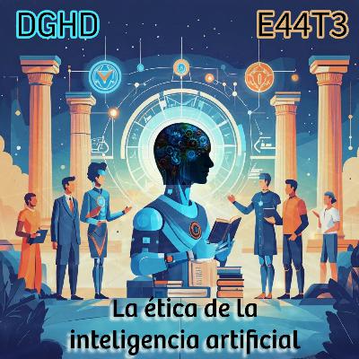 DGHD -- E44T3 -- La ética de la inteligencia artificial