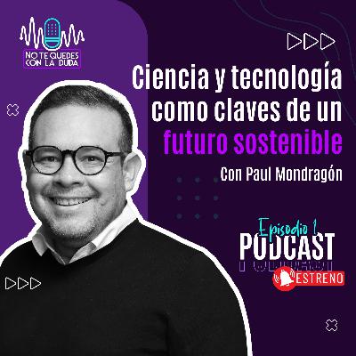 Episodio 1: "Ciencia y tecnología como claves de un futuro sostenible" con Paul Mondragón 🎙️