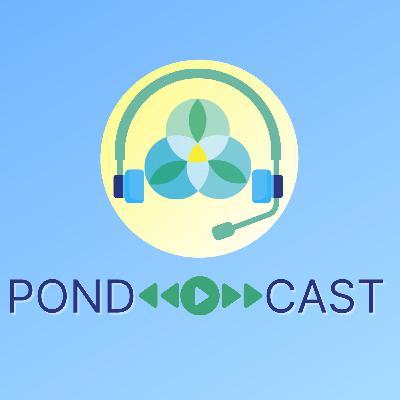 Welcome to the PONDCAST Welcome to the PONDCAST