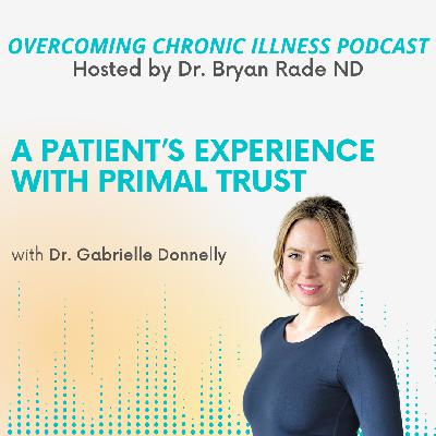 "A Patient’s Experience with Primal Trust" with Dr. Gabrielle Donnelly "A Patient’s Experience with Primal Trust" with Dr. Gabrielle Donnelly