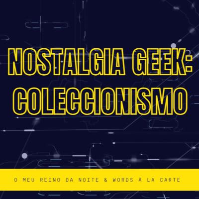 Nostalgia Geek: coleccionismo