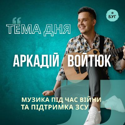 Тема дня | Аркадій Войтюк про музику під час війни та підтримку ЗСУ