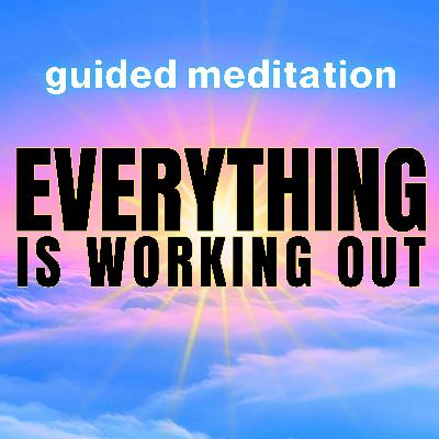 Everything is Working Out! Guided Meditation to Trust the Universe