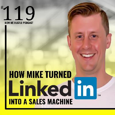 119 - Mike's Journey to Using LinkedIn as his Go-To Sales Machine