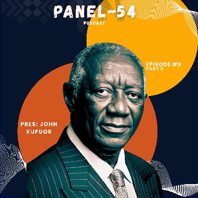 Panel 54 Podcast - Pres. John Kufuor, Pt 2 Panel 54 Podcast - Pres. John Kufuor, Pt 2
