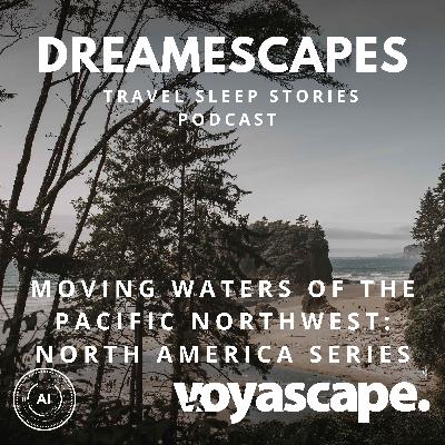 Sleep Story: Moving Water of the Pacific Northwest - North America Series Sleep Story: Moving Water of the Pacific Northwest - North America Series