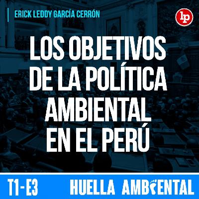 Los objetivos de la política ambiental en el Perú, con Erick Leddy García Cerrón