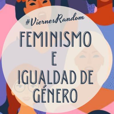 FEMINISMO e IGUALDAD DE GENERO - #Viernes Random FEMINISMO e IGUALDAD DE GENERO - #Viernes Random
