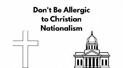 Don't Be Allergic to Christian Nationalism (Audio)